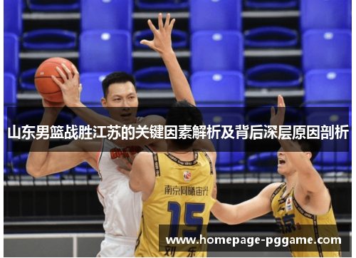 山东男篮战胜江苏的关键因素解析及背后深层原因剖析
