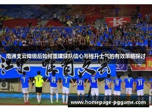 南通支云降级后如何重建球队信心与提升士气的有效策略探讨
