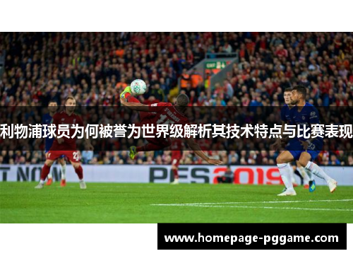 利物浦球员为何被誉为世界级解析其技术特点与比赛表现