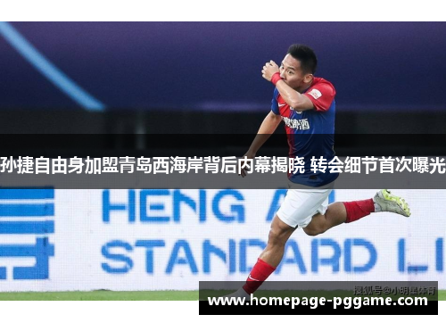 孙捷自由身加盟青岛西海岸背后内幕揭晓 转会细节首次曝光
