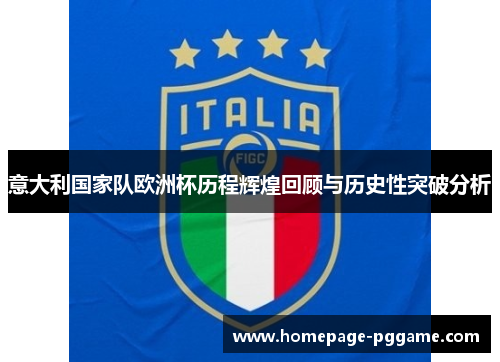 意大利国家队欧洲杯历程辉煌回顾与历史性突破分析