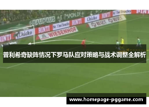 普利希奇缺阵情况下罗马队应对策略与战术调整全解析