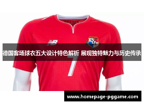 德国客场球衣五大设计特色解析 展现独特魅力与历史传承