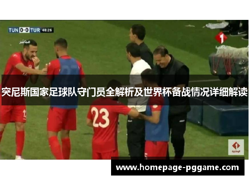 突尼斯国家足球队守门员全解析及世界杯备战情况详细解读