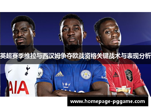 英超赛季维拉与西汉姆争夺欧战资格关键战术与表现分析