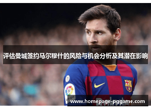 评估曼城签约马尔穆什的风险与机会分析及其潜在影响