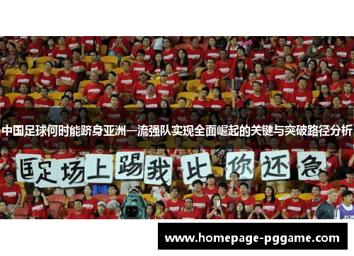 中国足球何时能跻身亚洲一流强队实现全面崛起的关键与突破路径分析