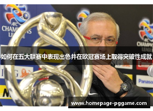 如何在五大联赛中表现出色并在欧冠赛场上取得突破性成就