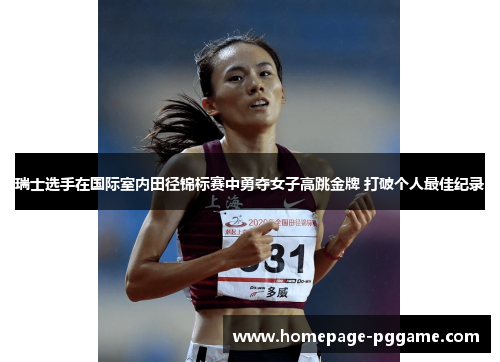 瑞士选手在国际室内田径锦标赛中勇夺女子高跳金牌 打破个人最佳纪录