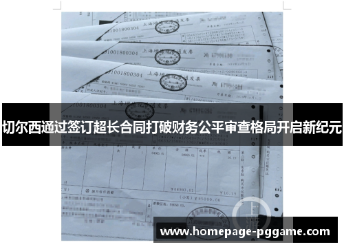 切尔西通过签订超长合同打破财务公平审查格局开启新纪元