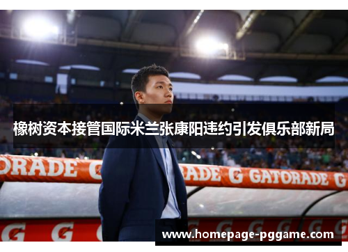 橡树资本接管国际米兰张康阳违约引发俱乐部新局