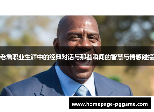 老詹职业生涯中的经典对话与那些瞬间的智慧与情感碰撞